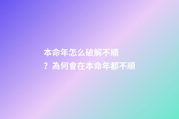 本命年怎么破解不順？為何會在本命年都不順